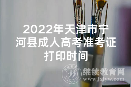 2022年天津市宁河县成人高考准考证打印时间