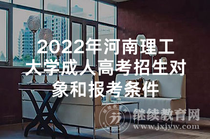 2022年河南理工大学成人高考招生对象和报考条件
