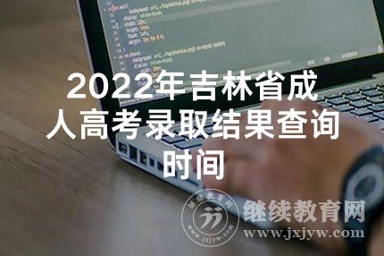 2022年吉林省成人高考录取结果查询时间