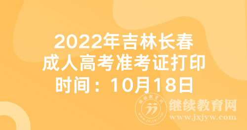 2022年吉林长春成人高考准考证打印时间：10月18日-25日