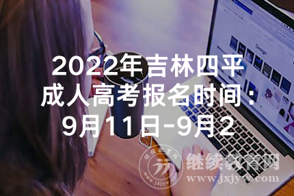 2022年吉林四平成人高考报名时间：9月11日-9月23日