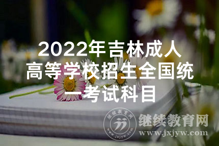 2022年吉林成人高等学校招生全国统一考试科目