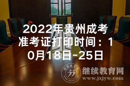 2022年贵州成考准考证打印时间：10月18日-25日