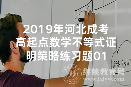 2019年河北成考高起点数学不等式证明策略练习题01