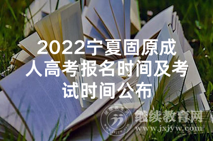2022宁夏固原成人高考报名时间及考试时间公布