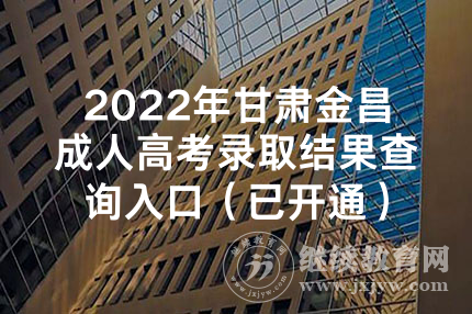 2022年甘肃金昌成人高考录取结果查询入口（已开通）