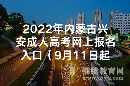 2022年内蒙古兴安成人高考网上报名入口（9月11日起）