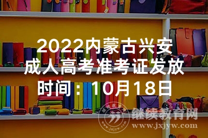 2022内蒙古兴安成人高考准考证发放时间：10月18日至19日