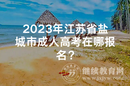 2023年江苏省盐城市成人高考在哪报名？