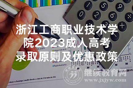 浙江工商职业技术学院2023成人高考录取原则及优惠政策