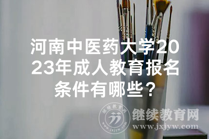 河南中医药大学2023年成人教育报名条件有哪些？