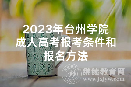 2023年台州学院成人高考报考条件和报名方法