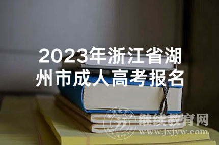 2023年浙江省湖州市成人高考报名