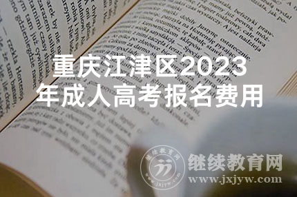 重庆江津区2023年成人高考报名费用