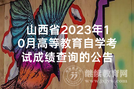 山西省2023年10月高等教育自学考试成绩查询的公告