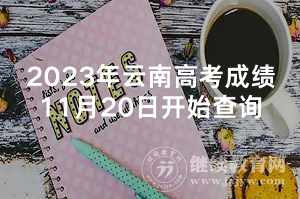 2023年云南高考成绩11月20日开始查询