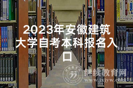 2023年安徽建筑大学自考本科报名入口