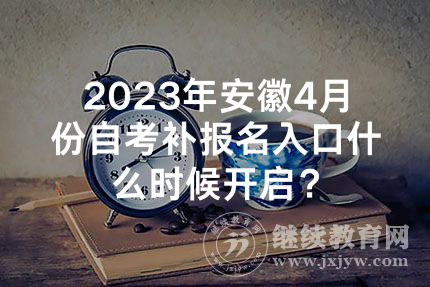 2023年安徽4月份自考补报名入口什么时候开启？