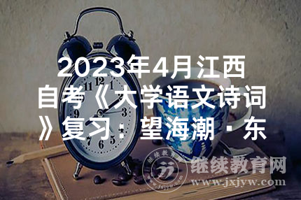 2023年4月江西自考《大学语文诗词》复习：望海潮·东南形胜