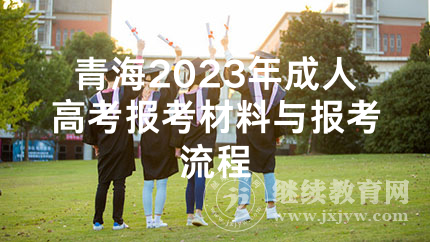 青海2023年成人高考报考材料与报考流程