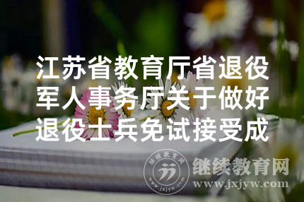江苏省教育厅省退役军人事务厅关于做好退役士兵免试接受成人高考报名工作的通知