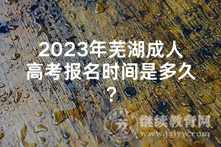 2023年芜湖成人高考报名时间是多久？