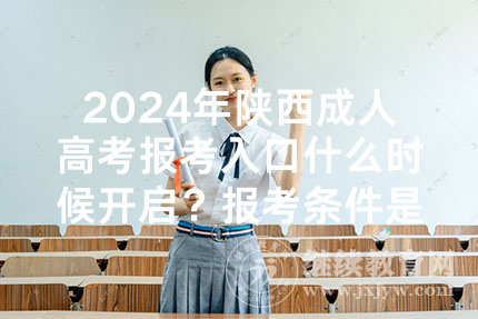 2024年陕西成人高考报考入口什么时候开启？报考条件是什么？