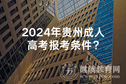 2024年贵州成人高考报考条件？