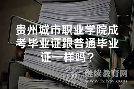 贵州城市职业学院成考毕业证跟普通毕业证一样吗？