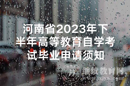河南省2023年下半年高等教育自学考试毕业申请须知