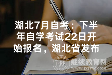 湖北7月自考：下半年自学考试22日开始报名，湖北省发布报考须知