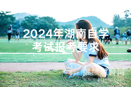 2024年湖南自学考试报考要求
