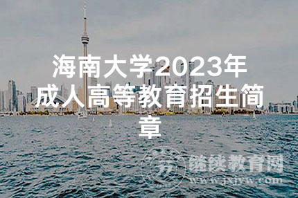 海南大学2023年成人高等教育招生简章