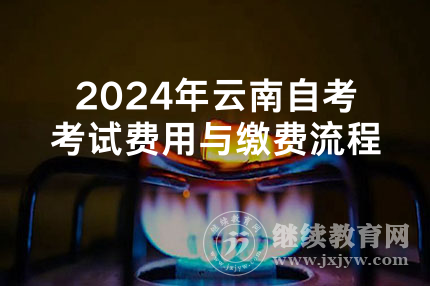 2024年云南自考考试费用与缴费流程