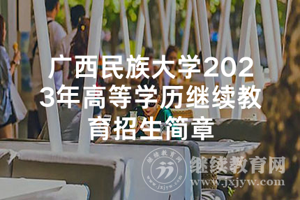 广西民族大学2023年高等学历继续教育招生简章