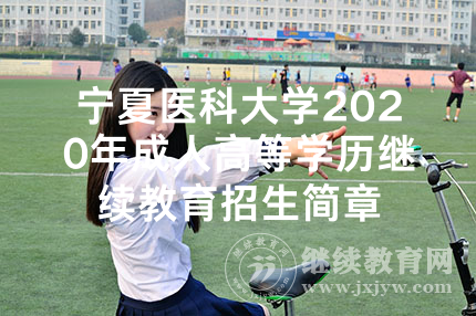 宁夏医科大学2020年成人高等学历继续教育招生简章