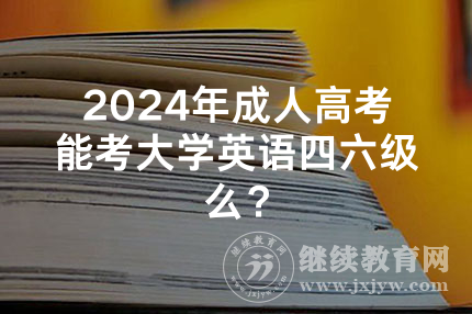 2024年北京成人高考能考大学英语四六级么？
