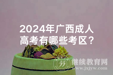 2024年广西成人高考有哪些考区？