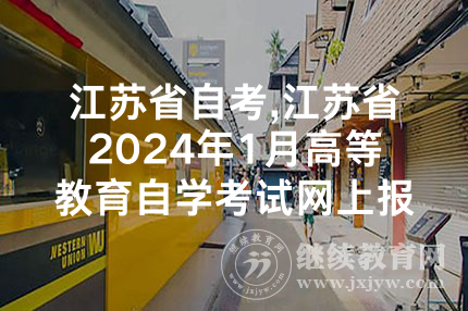 江苏省自考,江苏省2024年1月高等教育自学考试网上报名通告