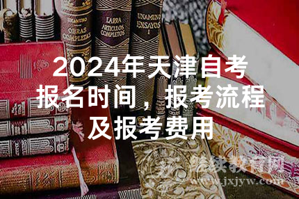 2024年天津自考报名时间，报考流程及报考费用