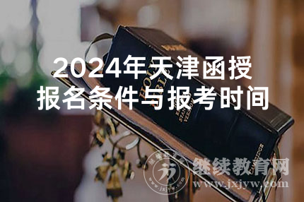 2024年天津函授报名条件与报考时间