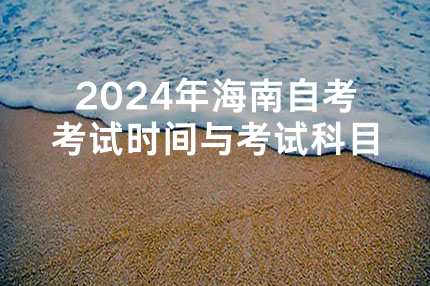 2024年海南自考考试时间与考试科目