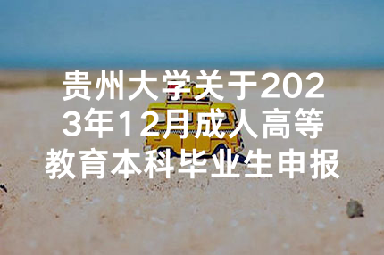 贵州大学关于2023年12月成人高等教育本科毕业生申报学士学位的通知