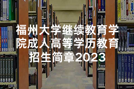 福州大学继续教育学院成人高等学历教育招生简章2023