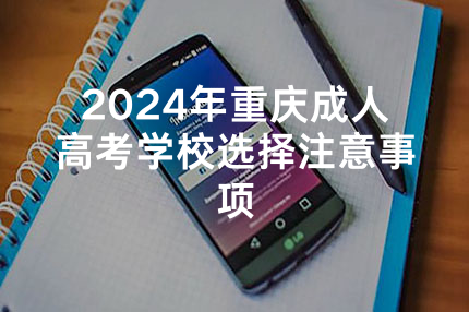 2024年重庆成人高考学校选择注意事项