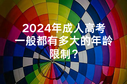 2024年河南成人高考一般都有多大的年龄限制？