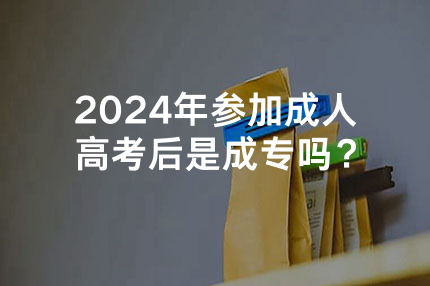 参加2024年河南成人高考后是成专吗？