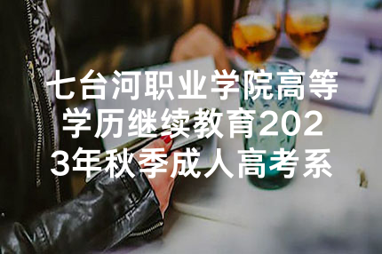 七台河职业学院高等学历继续教育2023年秋季成人高考系列招生简章