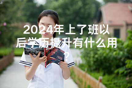 2024年广州上了班以后学历提升有什么用？