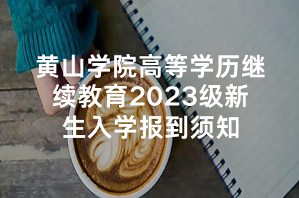 黄山学院高等学历继续教育2023级新生入学报到须知